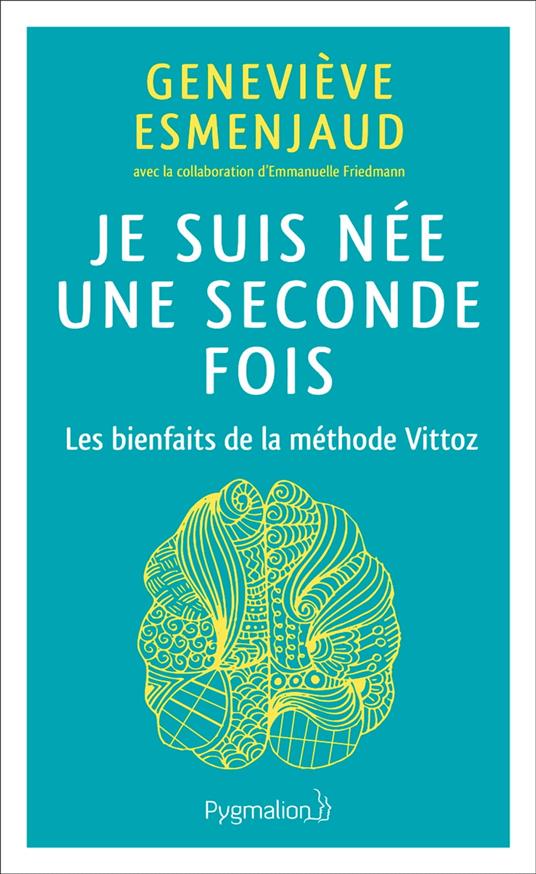 Je suis née une seconde fois. Les bienfaits de la méthode Vittoz