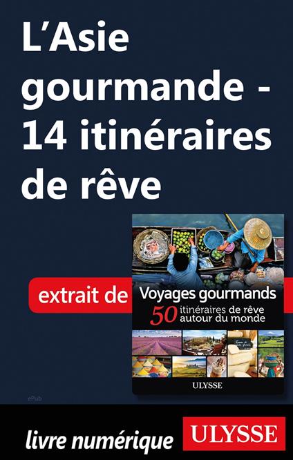 L'Asie gourmande - 14 itinéraires de rêve