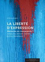 La Liberté d'expression. Menacée ou menaçante ?