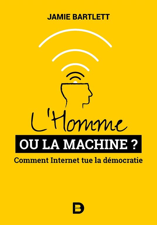 L'Homme ou la Machine ? : Comment Internet tue la démocratie (et comment la sauver)