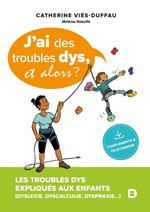 J’ai des troubles dys, et alors ? : Les troubles dys expliqués aux enfants (dyslexie, dyspraxie, dyscalculie, dysorthographie, dysphasie, dysgraphie)