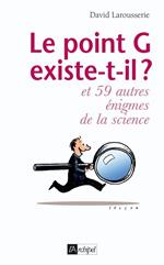 Le point G existe-t-il ? Et 59 autres énigmes de la science