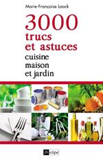 3000 trucs et astuces - Cuisine, maison et jardin