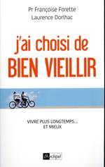 J'ai choisi de bien vieillir - Vivre plus longtemps et mieux