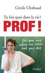 Tu fais quoi dans la vie ? Prof ! Ce que vos ados ne vous ont pas dit - Tu fais quoi dans la vie ?