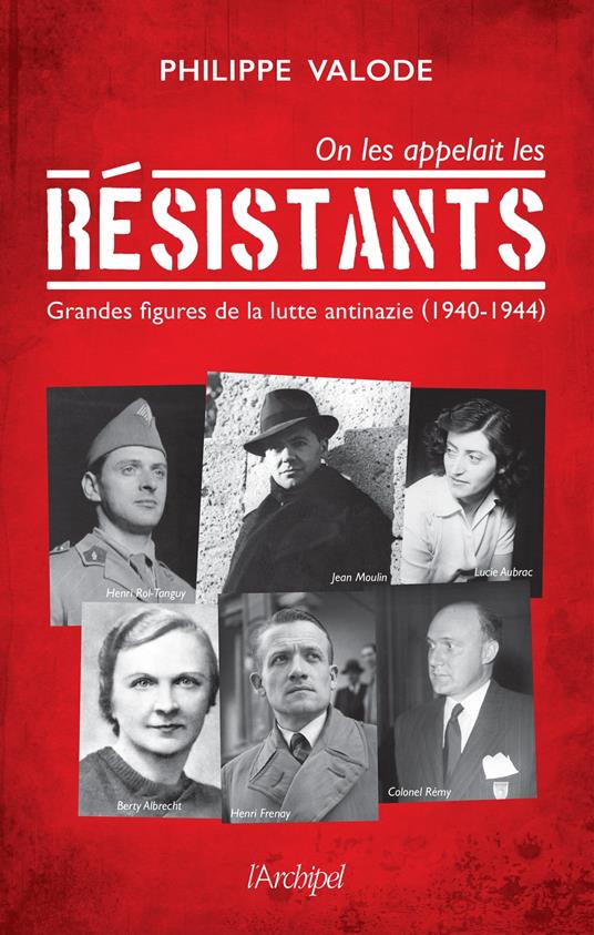 On les appelait les Résistants - Grandes figures de la lutte antinazie (1940-1944)