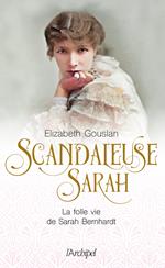 Scandaleuse Sarah - La folle vie de Sarah Bernhardt