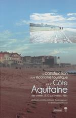 La construction d'une économie touristique sur la Côte Aquitaine des années 1820 aux années 1980