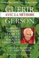 Guerir avec la methode Gerson - Healing The Gerson Way: French Edition