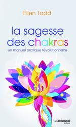 La sagesse des chakras : Un manuel pratique révolutionnaire