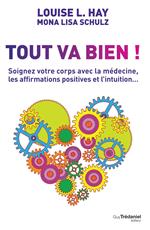 Tout va bien ! - Soignez votre corps avec la médecine, les affirmations positives et l'intuition...