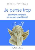 Je pense trop : Comment canaliser ce mental envahissant