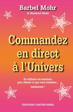 Commandez en direct à l'Univers - En utilisant vos émotions pour obtenir... - ... ce que vous souhaitez... maintenant !