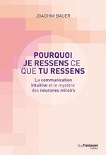 Pourquoi je ressens ce que tu ressens - La communication intuitive et le mystère des neurones miroirs.