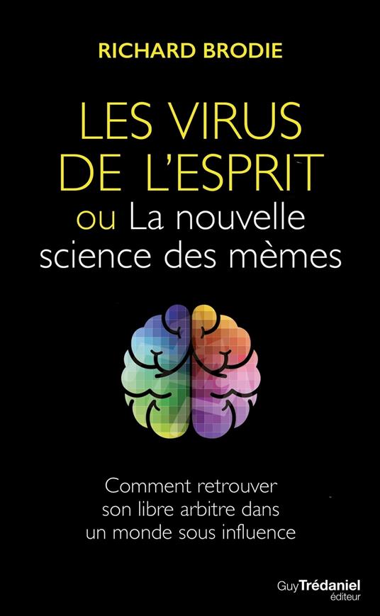 Le virus de l'esprit, ou La nouvelle science des mèmes - Comment retrouver son libre arbitre dans un monde sous influence