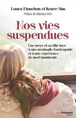 Nos vies suspendues - Une mère et sa fille face à une méningite foudroyante et à une expérience de mort imminente