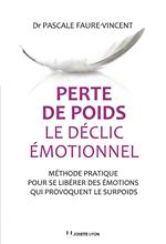 Perte de poids, le déclic émotionnel - Méthode pratique pour se libérer des émotions qui provoquent le surpoids