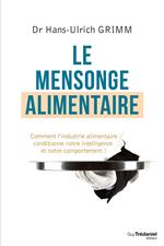 Le mensonge alimentaire - Comment l'industrie alimentaire conditionne notre intelligence et notre comportement !