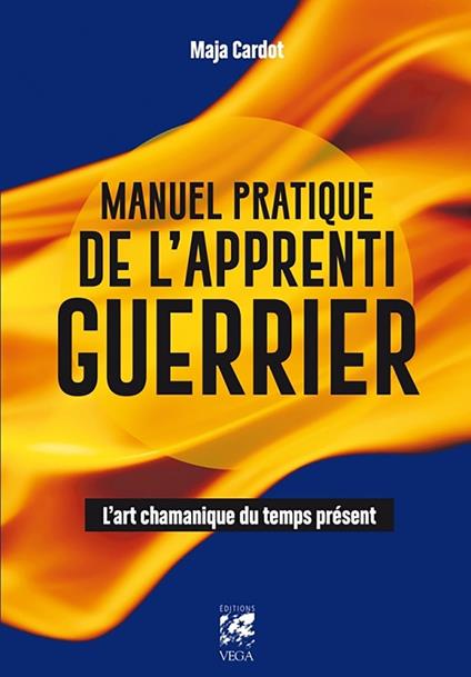 Manuel pratique de l'apprenti guerrier - L'art chamanique du temps présent