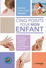 Cinq points pour mon enfant - Les circuits de Psycho-Bio-Acupressure® pour libérer vos enfants de leurs blocages émotionnels