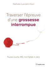 Traverser l'épreuve d'une grossesse interrompue - Fausse couche, IMG, mort foetale in utero