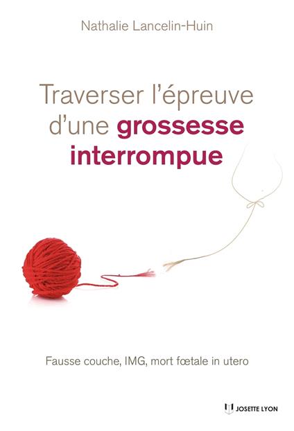 Traverser l'épreuve d'une grossesse interrompue - Fausse couche, IMG, mort foetale in utero