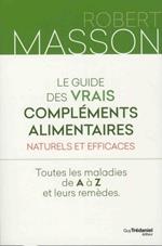 Le guide des vrais compléments alimentaires - Naturels et efficaces : Toutes les maladies de A à Z et leurs remèdes