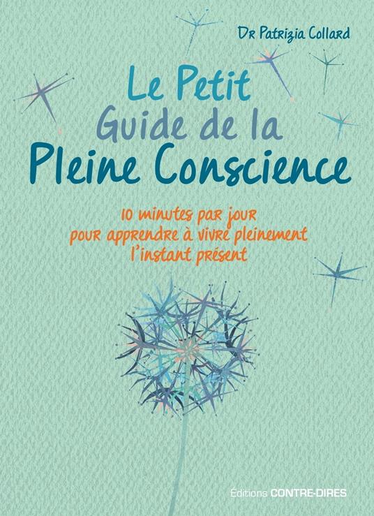 Le Petit Guide de la Pleine Conscience - Quelques minutes par jour pour apprendre à vivre pleinement l'instant présent