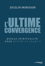 L'ultime convergence - Quelle spiritualité pour éviter le chaos ?