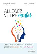 Allégez votre mental - Libérez-vous des pensées parasites grâce à la sophrologie et à l'auto-hypnose