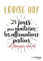 21 jours pour maîtriser les affirmations positives - ... et changer votre vie