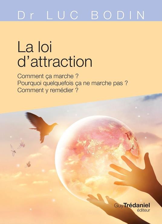 La loi d'attraction - Comment ça marche ? Pourquoi quelquefois ça ne marche pas ? Comment y remédier ?