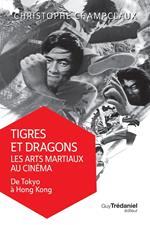 Tigres et dragons les arts martiaux au cinéma - De Tokyo à Hong Kong