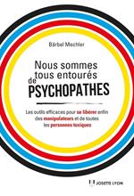 Nous sommes tous des psychopathes - Les outils efficaces pour se libérer enfin des manipulateurs et de toutes les personnes toxiques