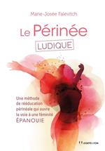 Le périnée ludique - Une méthode de rééducation périnéale qui ouvre la voie à une féminité ÉPANOUIE