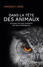 Dans la tête des animaux - Ce que l'on sait vraiment sur leur intelligence