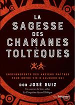 La sagesse des chamans toltèques - Enseignements des anciens maître pour notre vie d'aujourd'hui