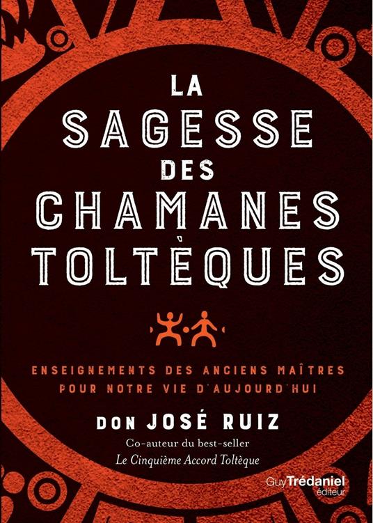 La sagesse des chamans toltèques - Enseignements des anciens maître pour notre vie d'aujourd'hui