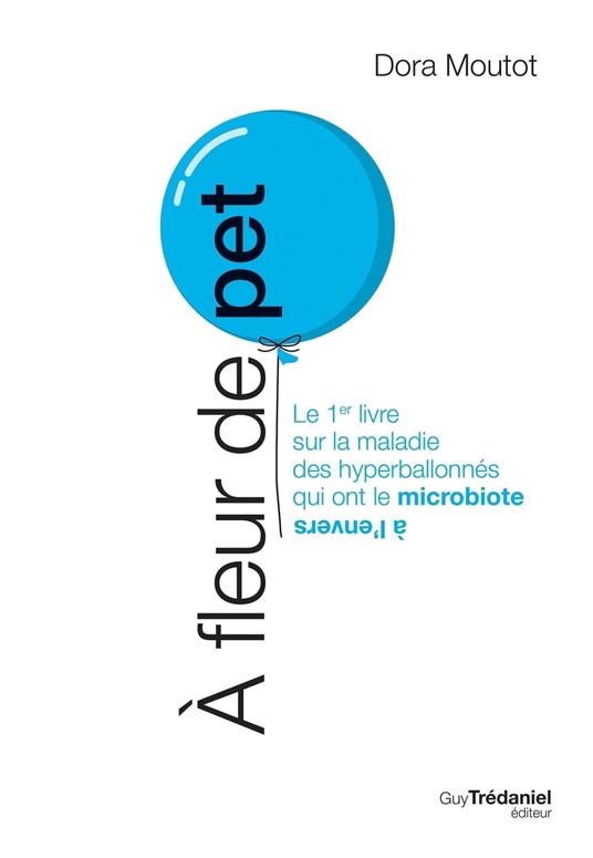 À fleur de pet - Le 1er livre sur la maladie des hyperballonnés qui ont le microbiote à l'envers