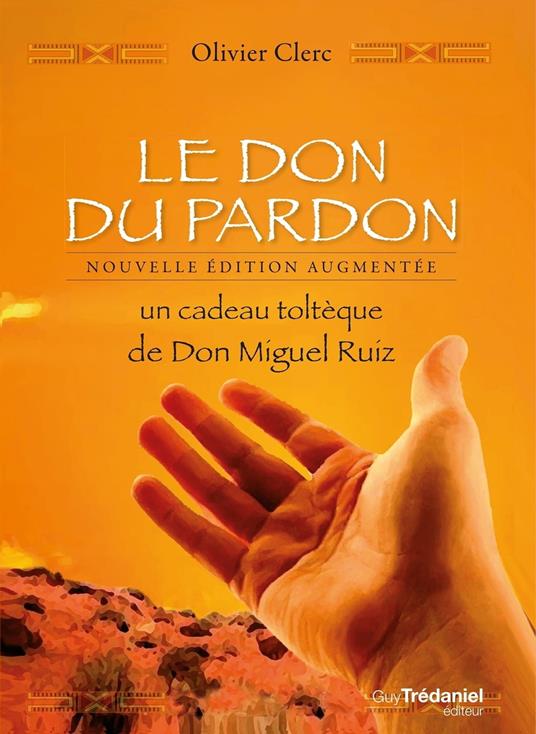 Le Don du pardon - Un cadeau toltèque de Don Miguel Ruiz