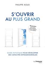 S'ouvrir au plus grand - Guide initiatique pour développer ses capacités extrasensorielles