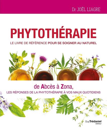 Phytothérapie, Le livre de référence pour se soigner au naturel - De Abcès à Zona, les réponses de la phytothérapie à vos quotidiens