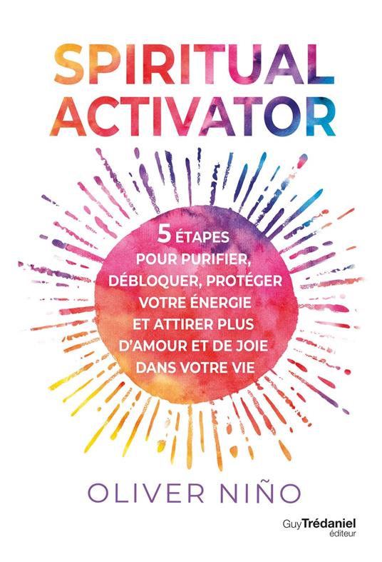 Spiritual activator - 5 étapes pour purifier, débloquer, protéger votre énergie et attirer plus d'amour et de joie dans votre vie