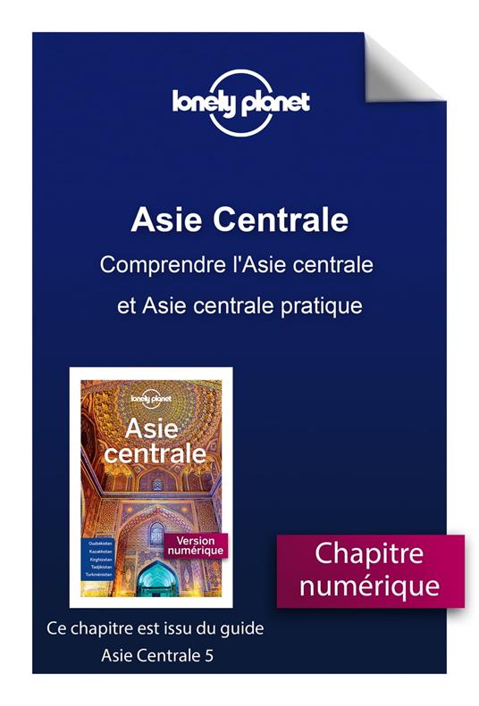 Asie centrale 5ed - Comprendre l'Asie centrale et Asie centrale pratique