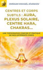 Centres et corps subtils : aura, plexus solaire, centre hara, chakras...