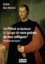 Le prince de Machiavel à l'usage de mon patron, de mes collègues et pour moi aussi !