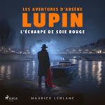 L'Écharpe de soie rouge – Les aventures d'Arsène Lupin, gentleman cambrioleur