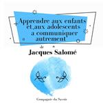 Apprendre aux enfants et aux adolescents a` communiquer autrement