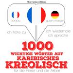 1000 wichtige Wörter auf Karibisches Kreolisch für die Reise und die Arbeit