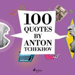 100 Quotes by Anton Tchekhov